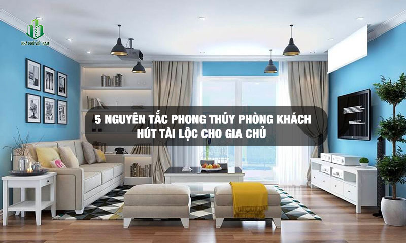 5 Nguyên Tắc Vàng Phong Thủy Phòng Khách Luôn Đón Tài Lộc